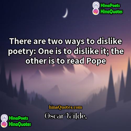 Oscar Wilde Quotes | There are two ways to dislike poetry: